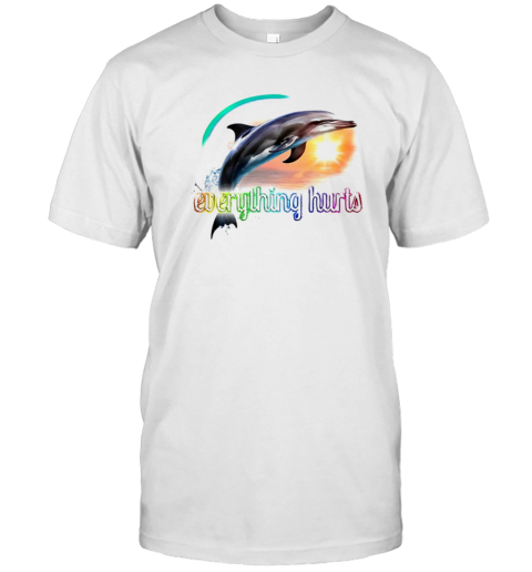 Everything Hurts Dolphin T-Shirt