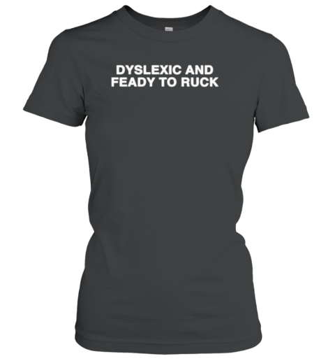 Dyslexic And Feady To Ruck T-Shirt