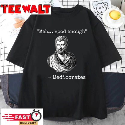 Meh, Good Enough, Mediocrates Demotivational Quote T-Shirt