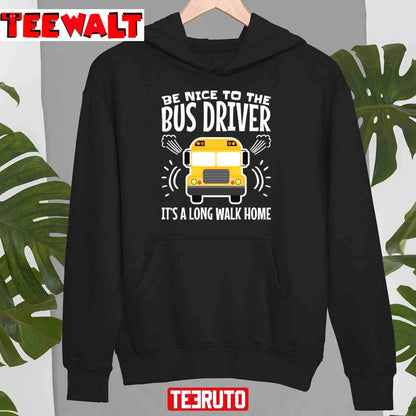 Be Nice To The Bus Driver It's A Long Walk Home Unisex T-Shirt