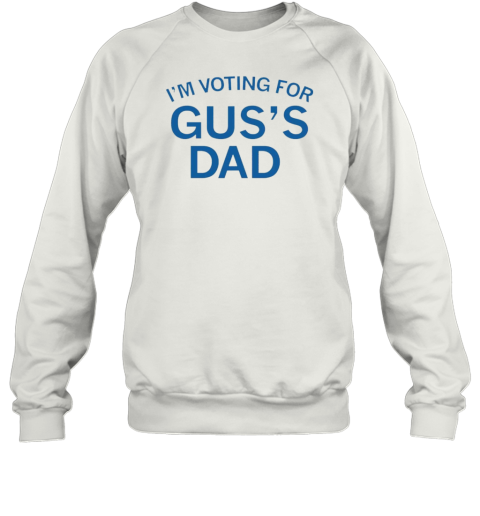 I&#39M Voting For Gus&#39S Dad T-Shirt