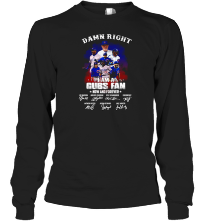 Damn Right I Am A Chicago Cubs Fan Now And Forever Signatures T-Shirt