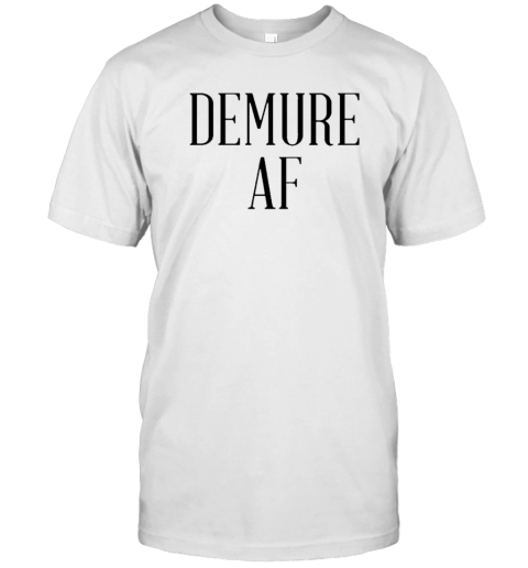 Demure AF T-Shirt