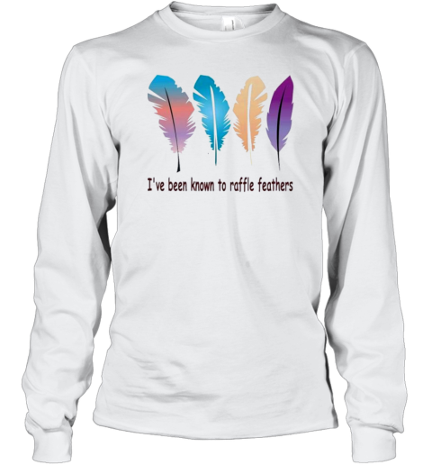 I&#39Ve Been Known The Raffle Feathers T-Shirt