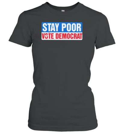 Stay Poor Vote Democrat T-Shirt