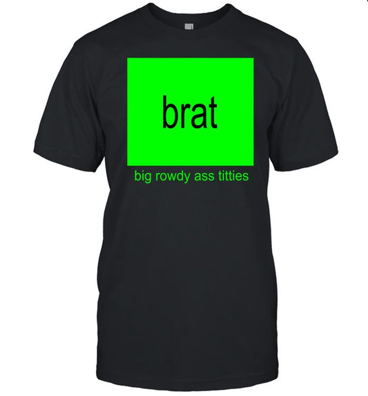 Brat Big Rowdy Ass Titties Shirt