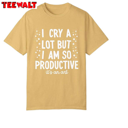 I Can Do It With A Broken Heart T Shirt, I Cry A Lot But I Am So Productive Shirt Hoodie