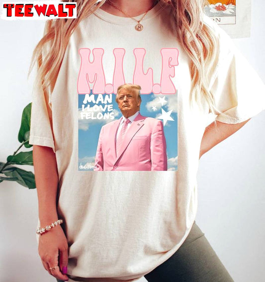 Viral Trump Supporter T Shirt, Must Have Man I Love Felons