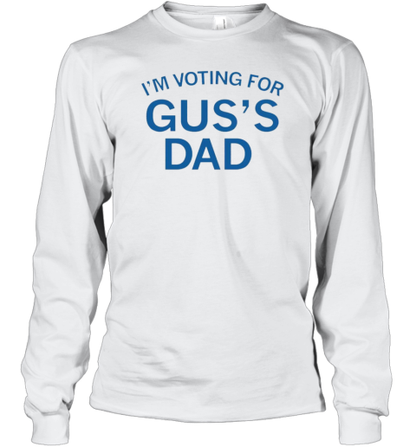 I&#39M Voting For Gus&#39S Dad T-Shirt