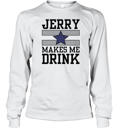 Dallas Cowboys Jerry Makes Me Drink T-Shirt