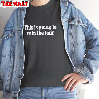 This Is Going To Ruin The Tour Cool Design Shirt, Funny Crewneck Long Sleeve For Men Women