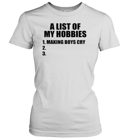 A List Of My Hobbies Making Boys Cry T-Shirt