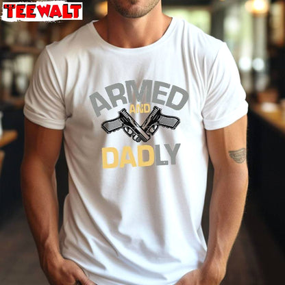 New Rare Armed And Daddy Shirt, Funny Unisex T Shirt Long Sleeve Gift For Friends