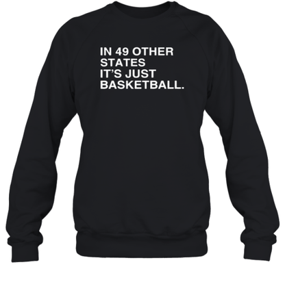 Original In 49 Other States, It&#39S Just Basketball T-Shirt