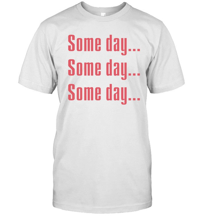 Some Day Shirt