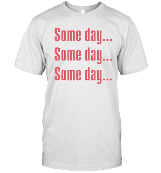 Some Day Shirt