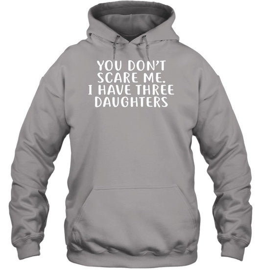 You Don't Scare Me I Have 3 Daughters Hoodie