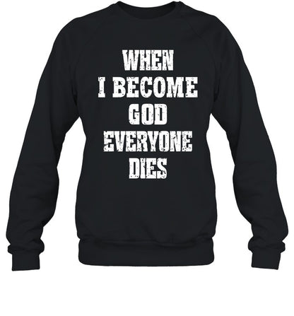 When I Become God Everyone Dies Shirt Shirts That Go Hard