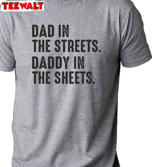 Creative Dad In The Streets Daddy In The Sheets Shirt, Viral Quotes Crewneck Hoodie