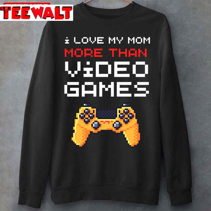 I Love My Mom More Than Video Games Funny Mother's Day Unisex T-Shirt