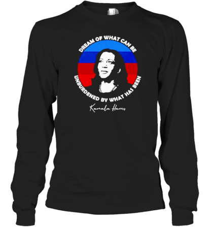 Dream Of What Can Be Unburdened By What Has Been Kamala Harris T-Shirt