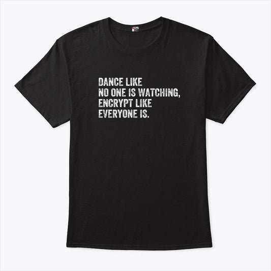 Dance Like No One Is Watching Encrypt Like Everyone Is Shirt