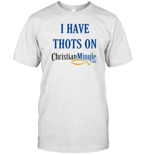 I Have Thots On Christian Mingle Com T-Shirt