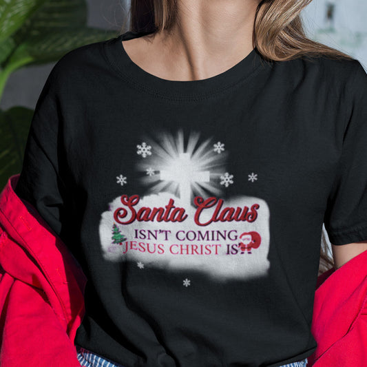 Santa Isn't Coming Jesus Christ Is Shirt