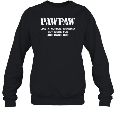 Paw Paw Like A Normal Grandpa But More Fun And Owns Gun T-Shirt