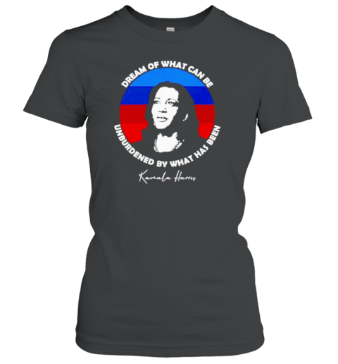 Dream Of What Can Be Unburdened By What Has Been Kamala Harris T-Shirt