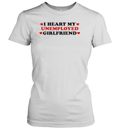 I Heart My Unemployed Girlfriend T-Shirt - Style 2