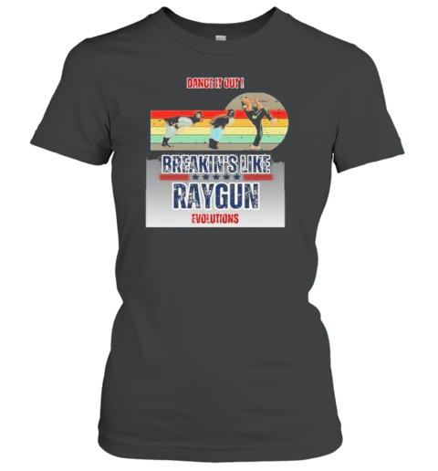 Dance It Out Breakin&#39s Like Raygun Evolutions Raygun Just Funny Laugh At T-Shirt