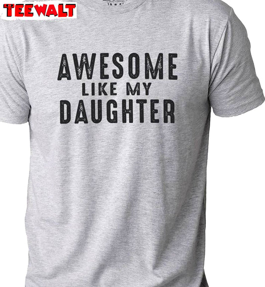 Awesome Like My Daughter Unique Shirt, Fantastic Crewneck Long Sleeve Gift For Dad