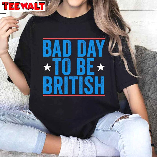 4th Of July Inspirational Long Sleeve , Must Have Bad Day To Be British Shirt Tank Top