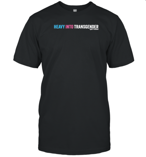 Heavy Into Transgender Rights Freedoms T-Shirt