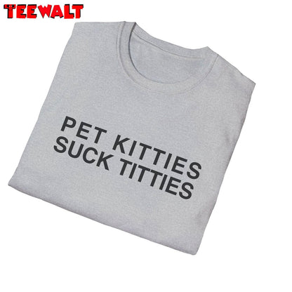 Funny Meme Shirt, Pet Kitties Suck Titties Long Sleeve Crewneck Sweatshirt