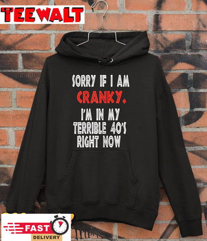 Sorry If I Am Cranky I'm In My Terrible 40's Right Now T-Shirt