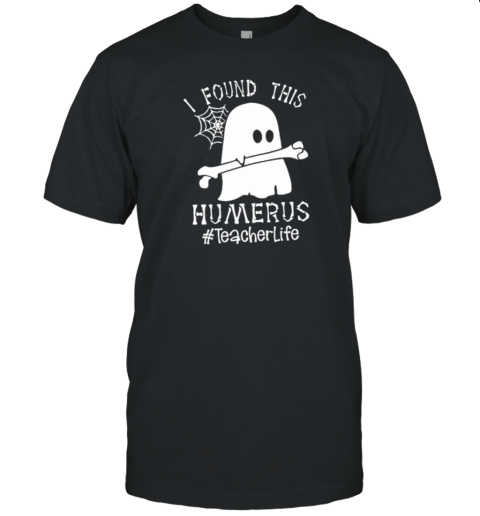 I Found This Humerus Teacherlife T-Shirt