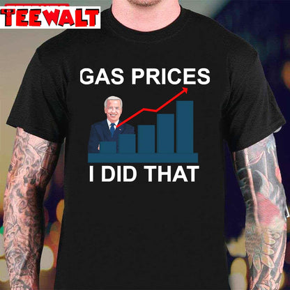 Gas Prices Pump Joe Biden Did That Unisex T-Shirt