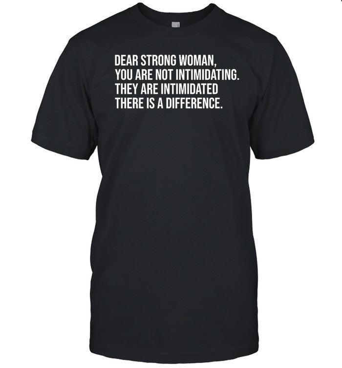 Dear Strong Woman You Are Not Intimidating They Are Intimidated There Is A Difference Hoodie