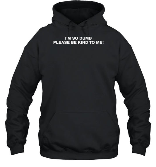 Soph I'm So Dumb Please Bekind To Me Hoodie