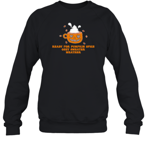 Halloween Ready For Pumpkin Spice Cozy Sweater Weather T-Shirt