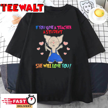 Mouse If You Give A Teacher A Student She Will Love You T-Shirt