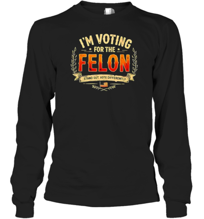 I&#39M Voting For The Felon Stand Out Vote Differently T-Shirt