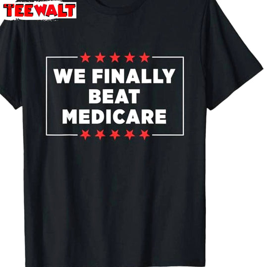 Funny Debate Unisex Hoodie, Limited We Finally Beat Medicare Shirt Short Sleeve