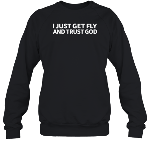 I Just Get Fly And Trust God T-Shirt