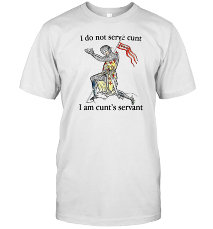 I Do Not Serve Cunt I Am Cunt&#39S Servant T-Shirt