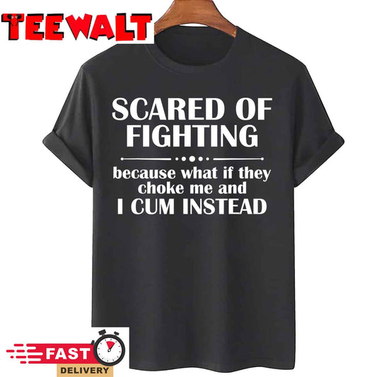 Scared Of Fighting Because What If They Choke T-Shirt