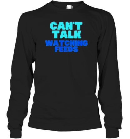 Can't Talk Watching Feeds T-Shirt