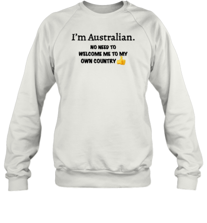 I'M Australian No Need To Welcome Me To My Own Country T-Shirt